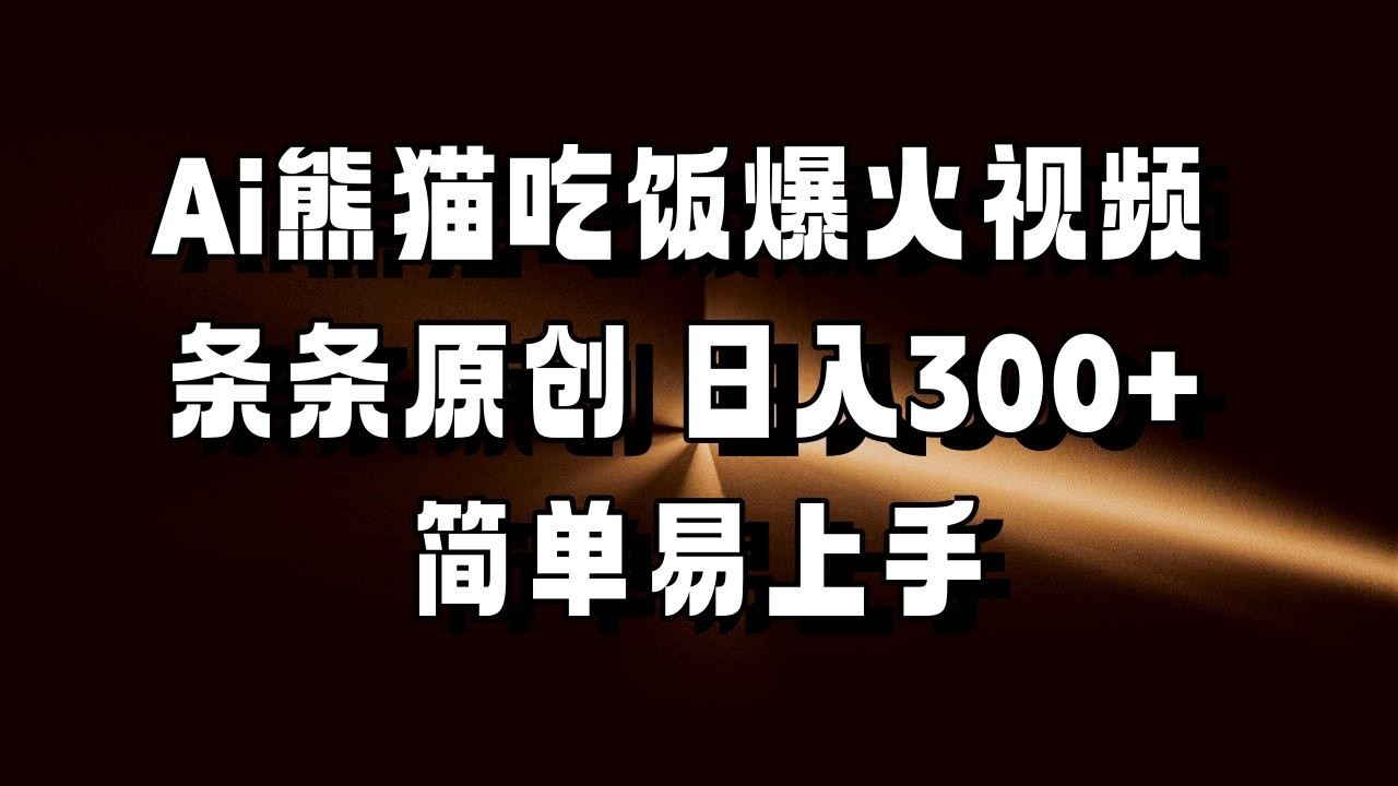 Ai熊猫吃饭爆火视频 条条原创 日入300+ 简单易上手-中创网_专注互联网创业,项目资源整合-心诚资源网