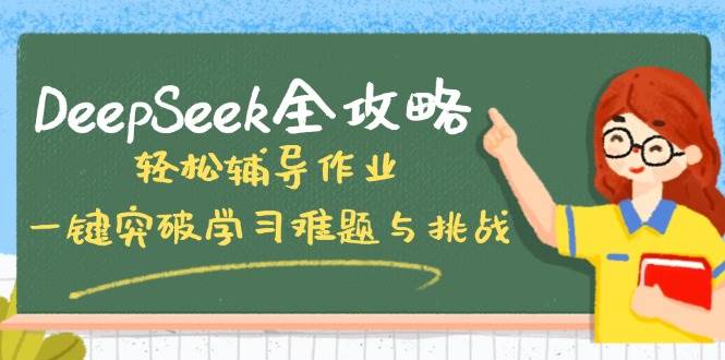 DeepSeek攻略大全，轻轻松松辅导作业，一键提升学习培训难点和挑战！-中创网_专注互联网创业,项目资源整合-心诚资源网