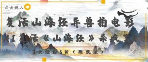 复生山海经异兽电影拍摄，AI复生《山海经》超神了，7天增粉5W-中创网_专注互联网创业,项目资源整合-心诚资源网