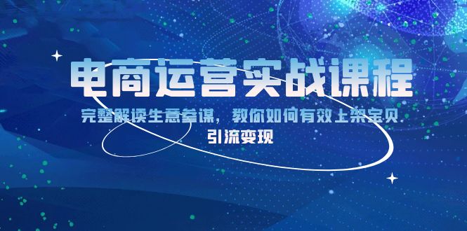 （13763期）电商运营实战课程：完整解读生意参谋，教你如何有效上架宝贝，引流变现-中创网_专注互联网创业,项目资源整合-心诚资源网