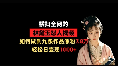 狂扫全网黛玉怼人视频，怎样做到九条著作增粉7.8万，轻轻松松日转现1k-中创网_专注互联网创业,项目资源整合-心诚资源网