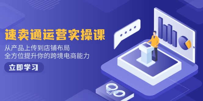 （14154期）速卖通运营实操课，从技术上传至店铺布局，全面提升你跨境电子商务水平-中创网_专注互联网创业,项目资源整合-心诚资源网