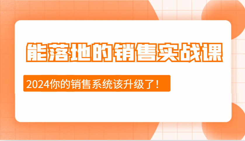 2024能落地的销售实战课：销售十步今天学，明天用，拥抱变化，迎接挑战-中创网_专注互联网创业,项目资源整合-心诚资源网