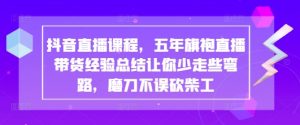 抖音直播间课程内容，五年旗袍裙直播卖货经验交流使你少走一些弯路些弯路，胜不骄败不馁-中创网_专注互联网创业,项目资源整合-心诚资源网
