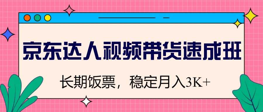 京东达人短视频带货短期培训班，长期饭票，平稳月入3K-中创网_专注互联网创业,项目资源整合-心诚资源网