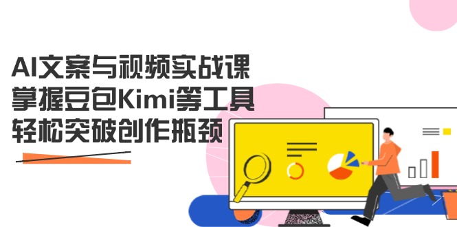 （14275期）AI文案与视频实战课，掌握豆包Kimi等工具，轻松突破创作瓶颈-中创网_专注互联网创业,项目资源整合-心诚资源网