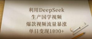 运用DeepSeek生产制造国学视频,爆款短视频总流量疯涨,单日转现多张-中创网_专注互联网创业,项目资源整合-心诚资源网
