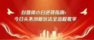 自媒体平台新手逆转手册：今日今日头条创新玩法全过程课堂教学-中创网_专注互联网创业,项目资源整合-心诚资源网