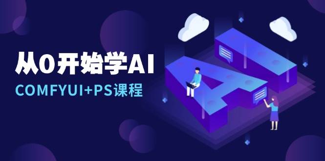 从0开始学习AI，COMFYUI PS组装详细说明/出错处理/图文创作/线条图操纵/等-中创网_专注互联网创业,项目资源整合-心诚资源网