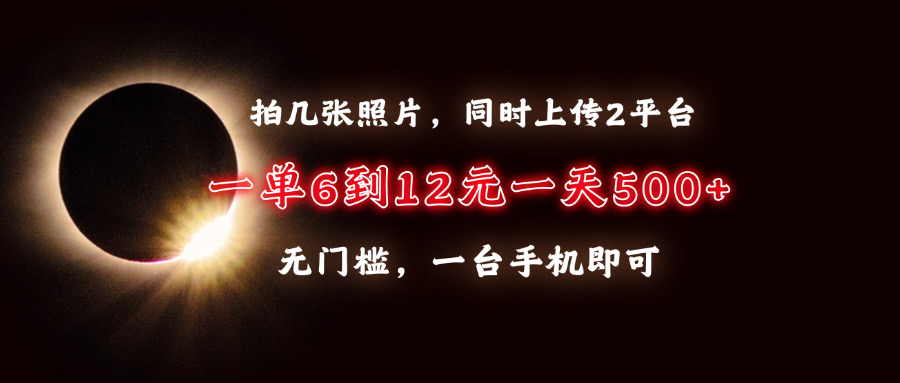 （13712期）拍几张照片，同时上传2平台，一单6到12元，一天轻松500+，无门槛，一台…-中创网_专注互联网创业,项目资源整合-心诚资源网