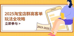 (14603期)2025淘宝店群高客单玩法全攻略,把握高客单关键技巧,精通全周期运营-中创网_专注互联网创业,项目资源整合-心诚资源网