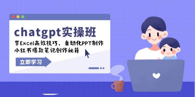 chatgpt实战演练班，学Excel高效率方法，自动化技术PPT制做，小红书爆款手记写作秘笈-中创网_专注互联网创业,项目资源整合-心诚资源网