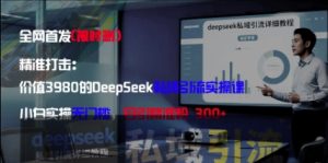 精确化：使用价值3980的DeepSeek私域引流实操课，新手实际操作零门槛，日引精准粉300-中创网_专注互联网创业,项目资源整合-心诚资源网