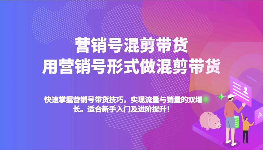 营销帐号剪辑卖货，用营销帐号方式做剪辑卖货，快速上手卖货方法，完成流量和销售量双增长-中创网_专注互联网创业,项目资源整合-心诚资源网