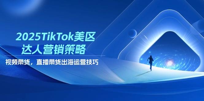 2025TikTok美区大咖营销战略，短视频带货，直播卖货，出航运营方法-中创网_专注互联网创业,项目资源整合-心诚资源网