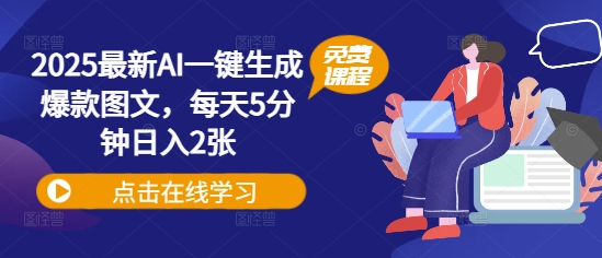 2025全新AI一键生成爆品图文并茂，每日5min日入2张-中创网_专注互联网创业,项目资源整合-心诚资源网