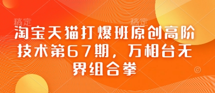 天猫打穿班原创设计高级技术性第67期，万相台无边组合策略-中创网_专注互联网创业,项目资源整合-心诚资源网