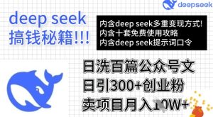 用DeepSeek日洗一百篇微信文章,轻轻松松日引300 自主创业粉,卖项目月入1w-中创网_专注互联网创业,项目资源整合-心诚资源网
