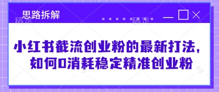 小红书的截留自主创业粉最新发布的玩法，怎样0耗费平稳精确自主创业粉【构思拆卸】-中创网_专注互联网创业,项目资源整合-心诚资源网