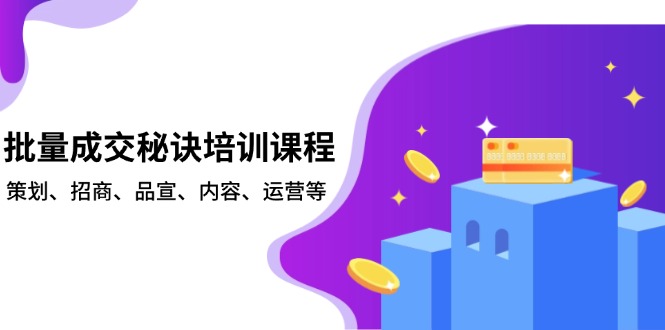 （13908期）批量成交秘诀培训课程，策划、招商、品宣、内容、运营等-中创网_专注互联网创业,项目资源整合-心诚资源网