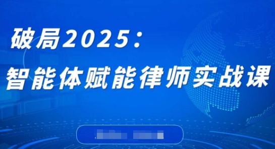突破2025：智能体创变侓师实战演练课，摆脱程序编写堡垒，结束繁杂每日任务，沉积专享专业知识，创变律师实务-中创网_专注互联网创业,项目资源整合-心诚资源网