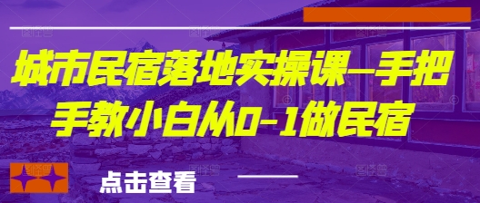 城市民宿落地式实操课—手把手的教新手从0-1做民宿客栈-中创网_专注互联网创业,项目资源整合-心诚资源网