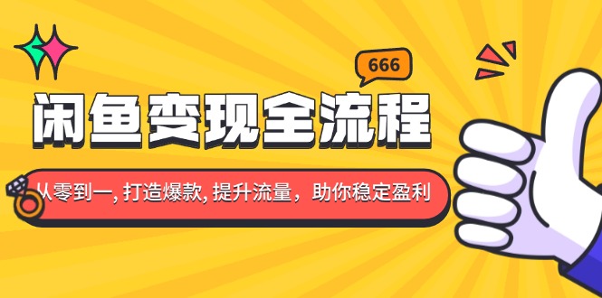 （13677期）闲鱼变现全流程：你从零到一, 打造爆款, 提升流量，助你稳定盈利-中创网_专注互联网创业,项目资源整合-心诚资源网