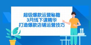（14274期）超级爆款经营秘笈，3月面授课精粹，推出爆款店铺管理方法-中创网_专注互联网创业,项目资源整合-心诚资源网