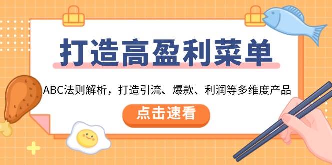 打造高盈利菜单：ABC法则解析，打造引流、爆款、利润等多维度产品-中创网_专注互联网创业,项目资源整合-心诚资源网