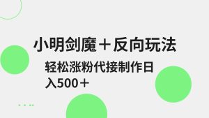小亮剑圣 反方向游戏玩法 轻轻松松增粉 可代接制做日入500-中创网_专注互联网创业,项目资源整合-心诚资源网