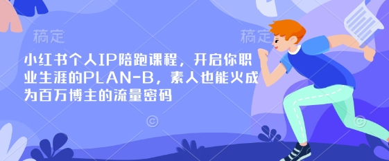 小红书的本人IP陪跑课程内容，打开你个人职业生涯PLAN-B，普通也会火变成上百万博主的总流量登陆密码-中创网_专注互联网创业,项目资源整合-心诚资源网