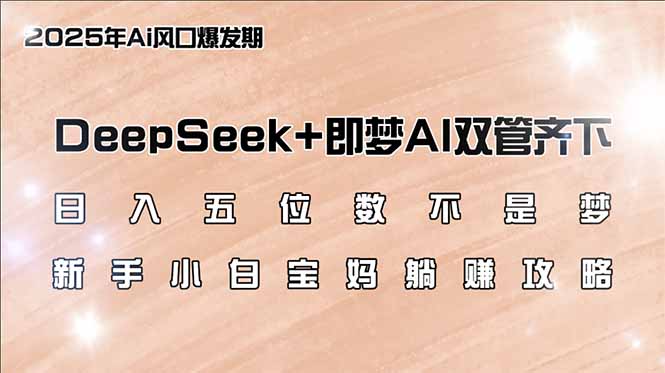 （14396期）日入五位数不是梦，DeepSeek+即梦AI双管齐下，新手小白宝妈躺赚攻略-中创网_专注互联网创业,项目资源整合-心诚资源网