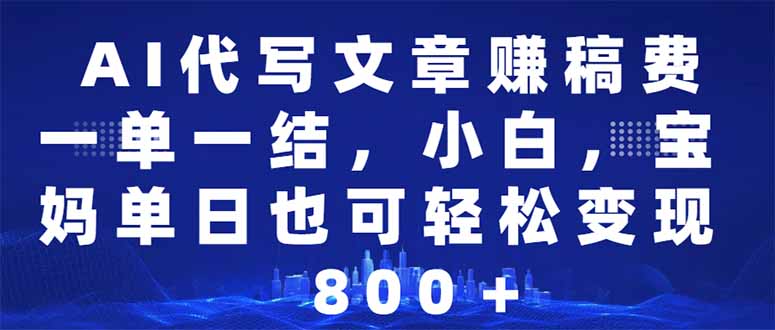（14095期）AI代写文章赚稿费，一单一结新手，宝妈妈单日都可以轻松日入500-1000＋-中创网_专注互联网创业,项目资源整合-心诚资源网