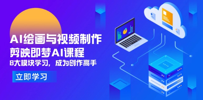 （14563期）AI绘画与视频制作，剪映即梦AI课程，8大模块学习，成为创作高手-中创网_专注互联网创业,项目资源整合-心诚资源网