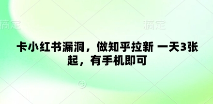 卡小红书的系统漏洞，做知乎问答引流 一天3张起，有手机就可以-中创网_专注互联网创业,项目资源整合-心诚资源网
