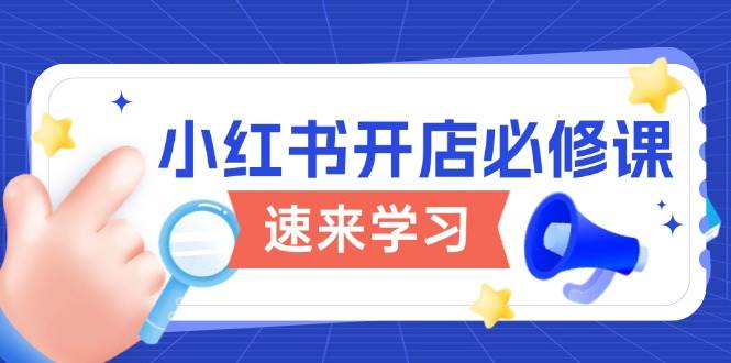 小红书的开实体店必修课程，详细说明开店的流程与游戏玩法标准，打开电商变现之行-中创网_专注互联网创业,项目资源整合-心诚资源网
