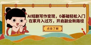 (14407期)AI短剧剧本写作变现,0基本轻松入门,在家里月入了万,打开第二职业新思路-中创网_专注互联网创业,项目资源整合-心诚资源网