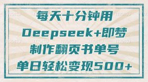 （14123期）每天十分钟，用Deepseek 即梦，制做翻页书运单号，玩命增粉，单日转现500-中创网_专注互联网创业,项目资源整合-心诚资源网