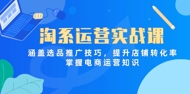 （14427期）淘系运营实战课，涵盖选品推广技巧，提升店铺转化率，掌握电商运营知识-中创网_专注互联网创业,项目资源整合-心诚资源网
