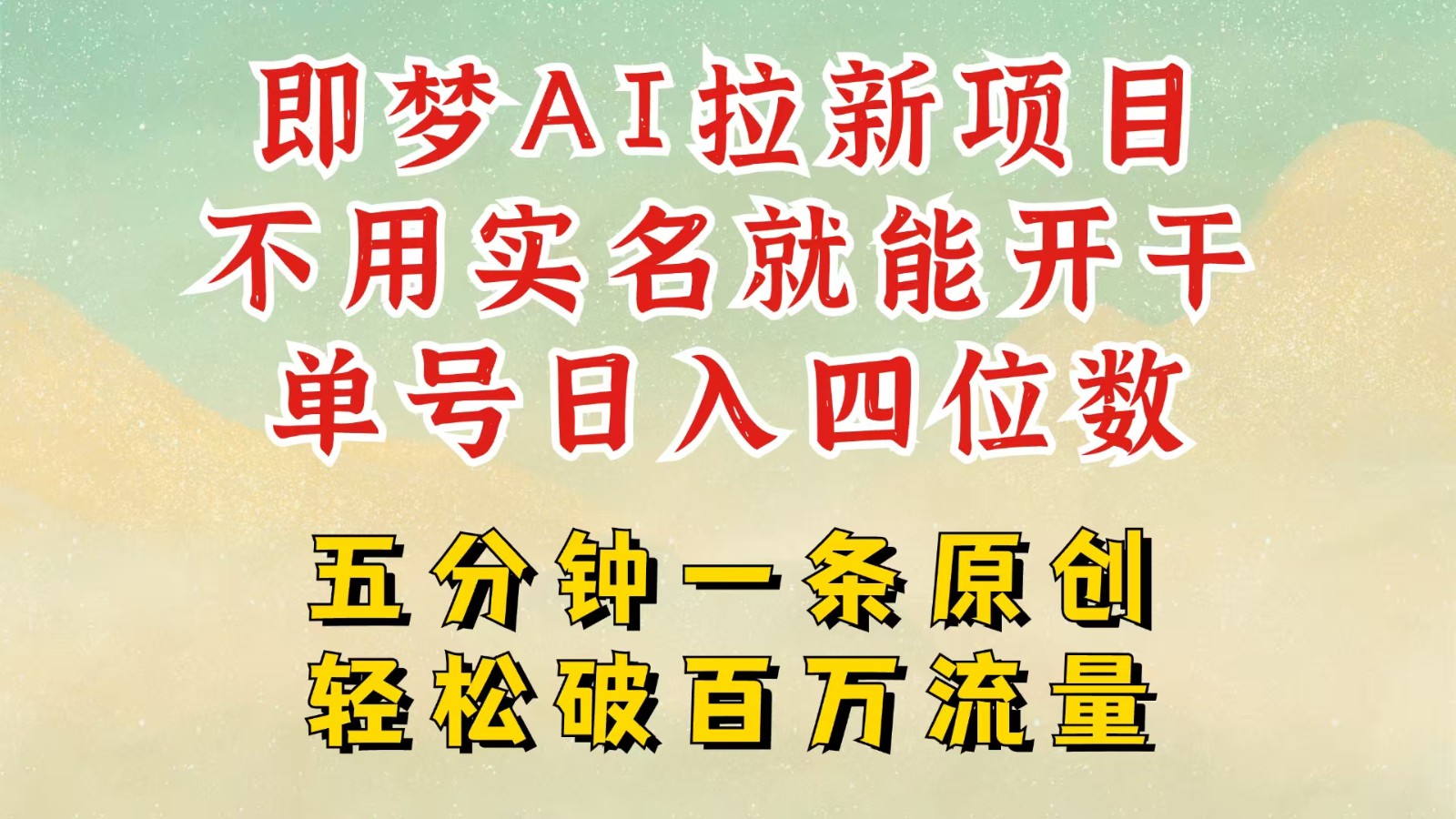 2025抖音新新项目，即梦AI引流，无需实名认证就可以做，数分钟一条原创视频，全职的日入四五位数-中创网_专注互联网创业,项目资源整合-心诚资源网