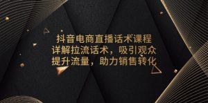 (13846期)抖音电商直播话术课程,详解拉流话术,吸引观众,提升流量,助力销售转化-中创网_专注互联网创业,项目资源整合-心诚资源网