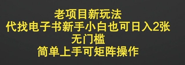 老项目新模式，代找电子书新手入门也可以日入2张，零门槛，简易上手可引流矩阵实际操作-中创网_专注互联网创业,项目资源整合-心诚资源网