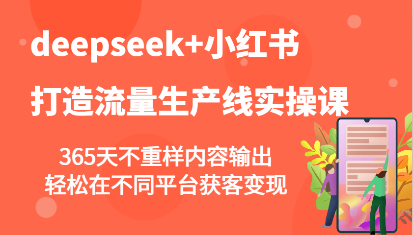 deepseek 小红书的打造出总流量生产流水线实操课，365天不重复价值输出，轻轻松松在不同平台拓客转现-中创网_专注互联网创业,项目资源整合-心诚资源网