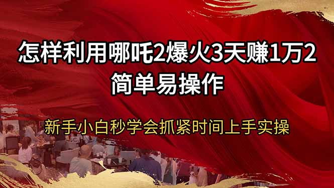 （14245期）怎么利用哪咤2爆红3天赚1万2简单易操作新手入门秒懂得尽早入门实际操作-中创网_专注互联网创业,项目资源整合-心诚资源网