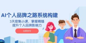 AI本人品牌战略体系构建,3天聚集小课,把握精粹,提升自身的品牌知名度-中创网_专注互联网创业,项目资源整合-心诚资源网
