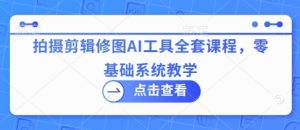 AI视觉创作系统课：摄影后期/视频剪辑/图片处理一站式教学，手把手带你玩转AI工具-中创网_专注互联网创业,项目资源整合-心诚资源网