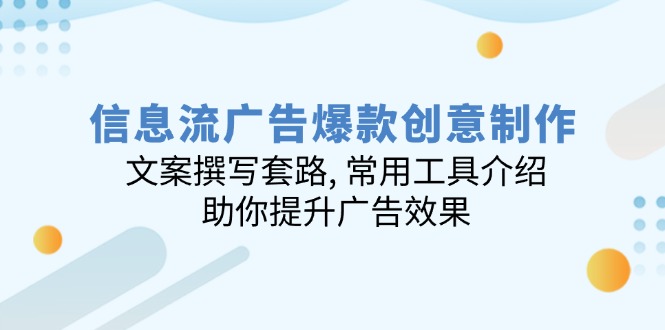 （14077期）信息流爆品创意制作：文案撰写招数, 实用工具详细介绍, 帮助你提高广告效应-中创网_专注互联网创业,项目资源整合-心诚资源网