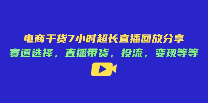 （14403期）电子商务干货知识7钟头较长直播录像共享：跑道挑选，直播卖货，投流，转现等-中创网_专注互联网创业,项目资源整合-心诚资源网
