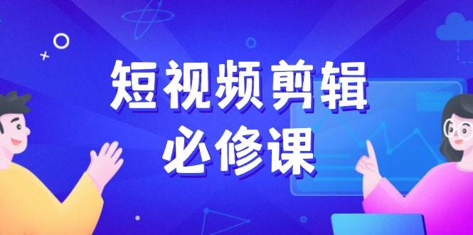 短视频剪辑必修课程，上百万后期剪辑发展秘笈，收集素材、拆片、实例拆卸-中创网_专注互联网创业,项目资源整合-心诚资源网