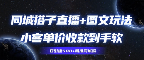 同城搭子图文+直播玩法拆解，小客单价收款到手软，引流500+精准同城粉-中创网_专注互联网创业,项目资源整合-心诚资源网